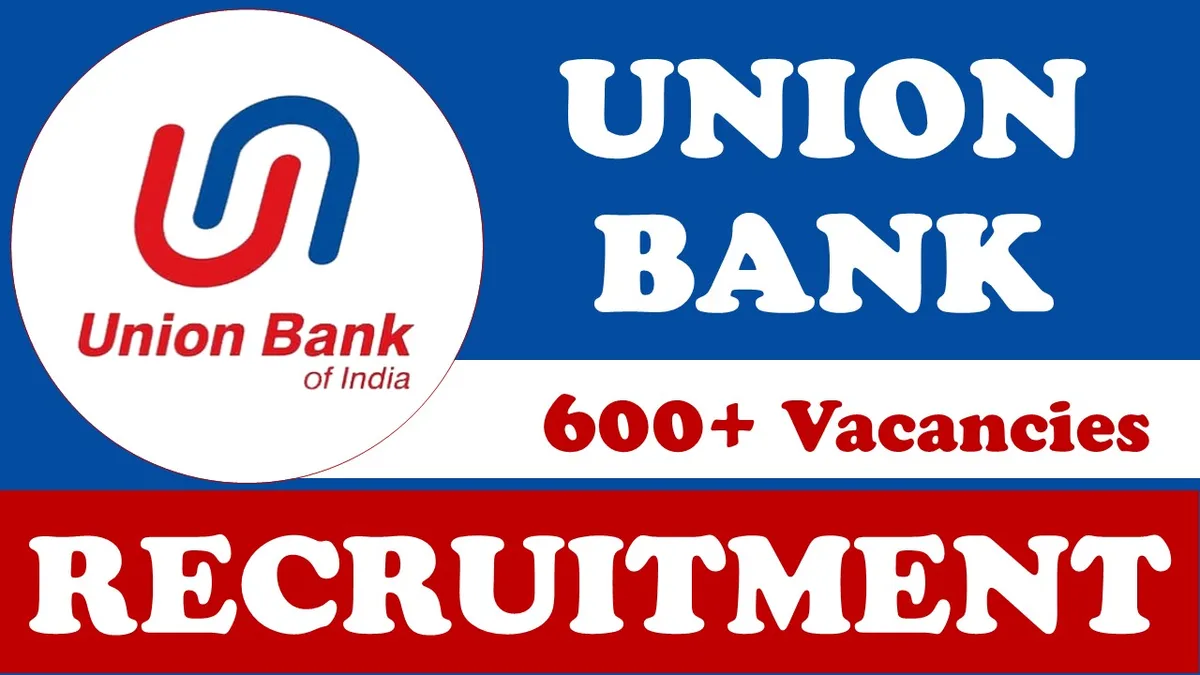 Union Bank Recruitment 2024: Apply for over 600 posts